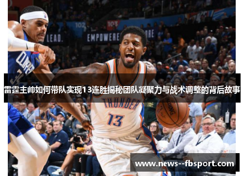 雷霆主帅如何带队实现13连胜揭秘团队凝聚力与战术调整的背后故事