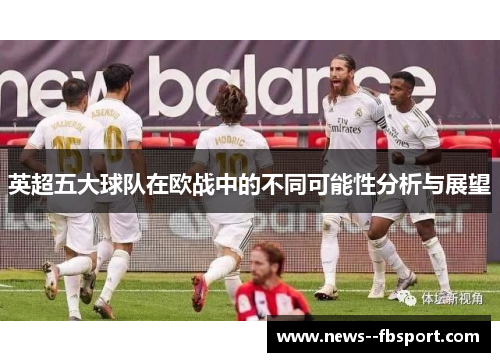 英超五大球队在欧战中的不同可能性分析与展望