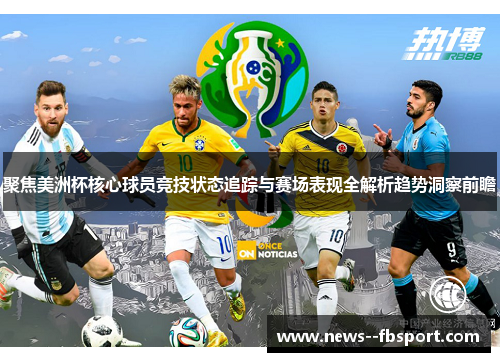聚焦美洲杯核心球员竞技状态追踪与赛场表现全解析趋势洞察前瞻